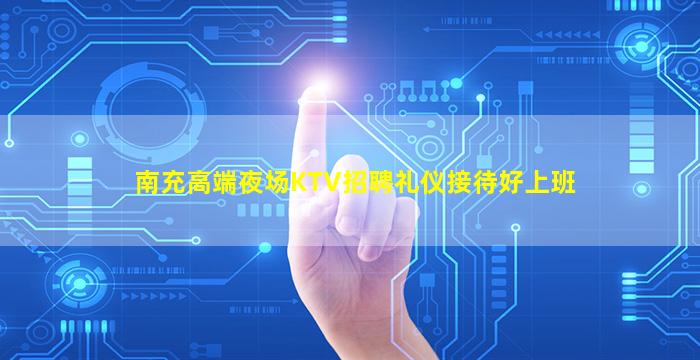 南充高端夜场KTV招聘礼仪接待好上班